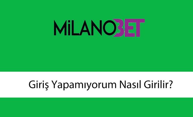milanobetgirişyapamıyorum