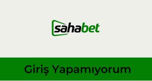 Sahabet Giriş Yapamıyorum