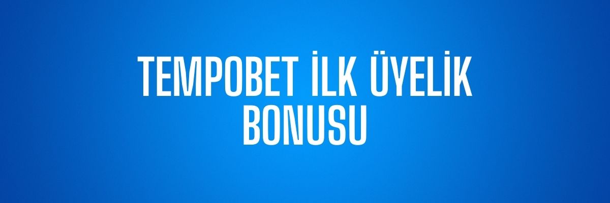 Tempobet İlk Üyelik Bonusu